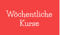 Wöchentliche  Kurse